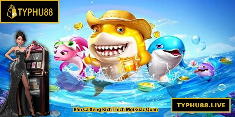 Bắn Cá Xèng – Game Bắn Cá Kích Thích Mọi Giác Quan