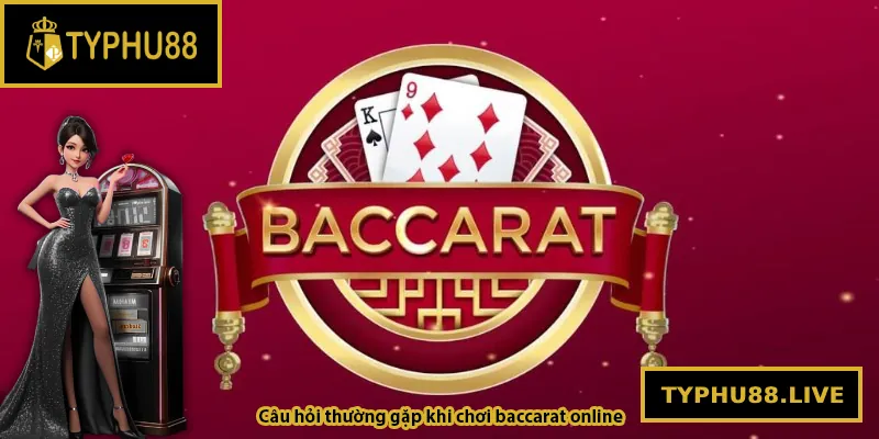 Các thắc mắc thường gặp khi chơi baccarat online