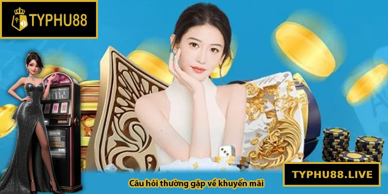Câu hỏi thường gặp về khuyến mãi Typhu88