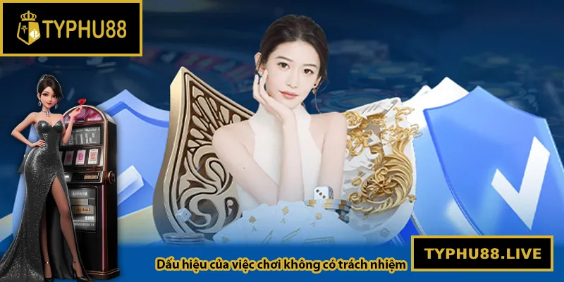 Dấu hiệu của việc chơi không có trách nhiệm
