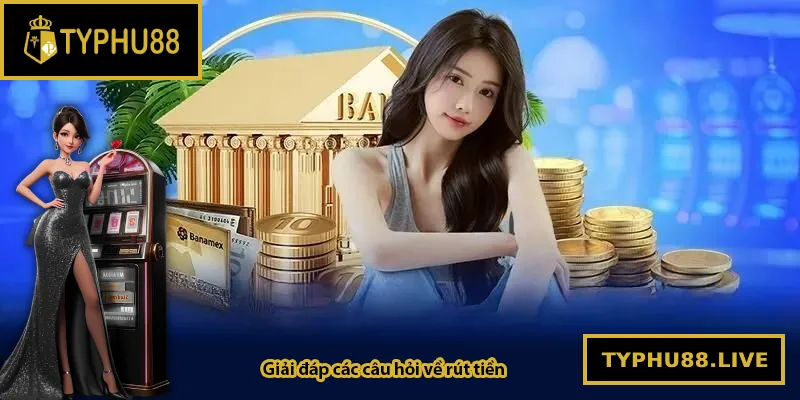 Giải đáp các câu hỏi về rút tiền Typhu88