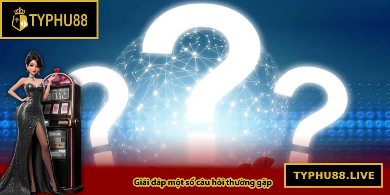 Giải đáp một số câu hỏi thường gặp