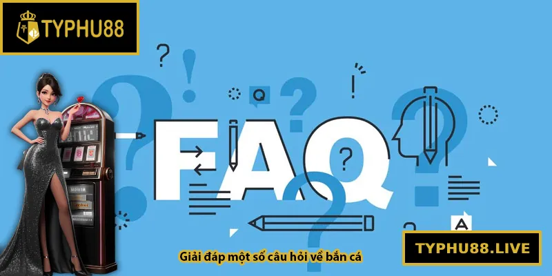 Giải đáp một số câu hỏi về bắn cá Typhu88