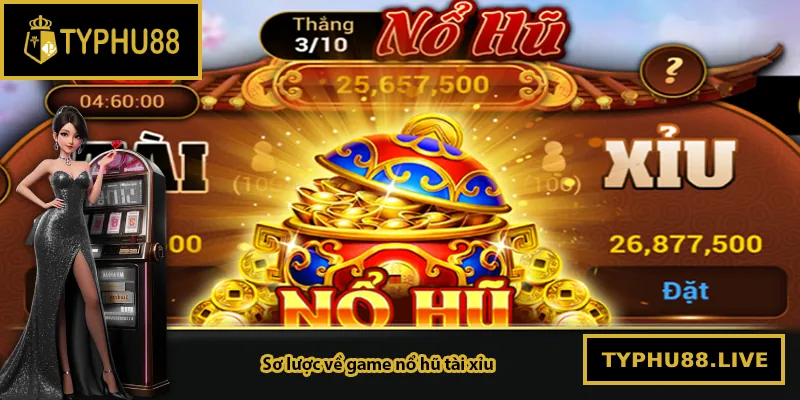 Giới thiệu sơ lược về game nổ hũ tài xỉu