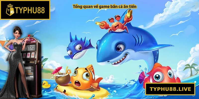 Giới thiệu tổng quan về game bắn cá ăn tiền