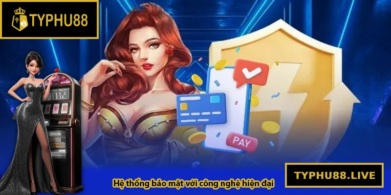 Hệ thống bảo mật chặt chẽ với công nghệ hiện đại