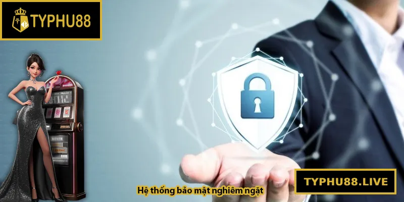 Hệ thống bảo mật nghiêm ngặt
