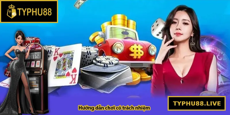 Hướng dẫn chơi có trách nhiệm tại Typhu88