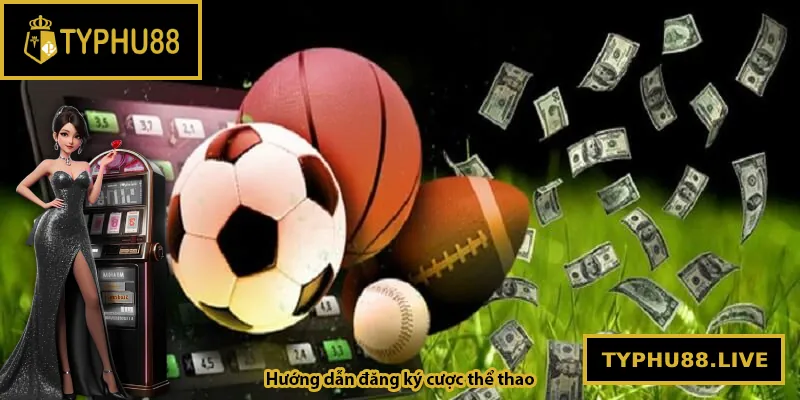 Hướng dẫn đăng ký cược thể thao tại Typhu88