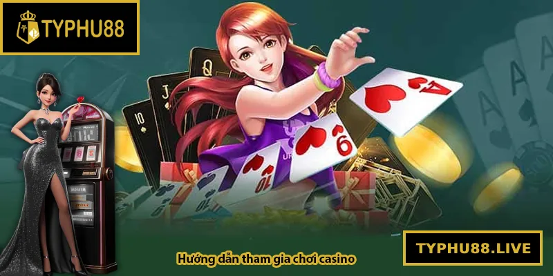 Hướng dẫn tham gia chơi casino Typhu88