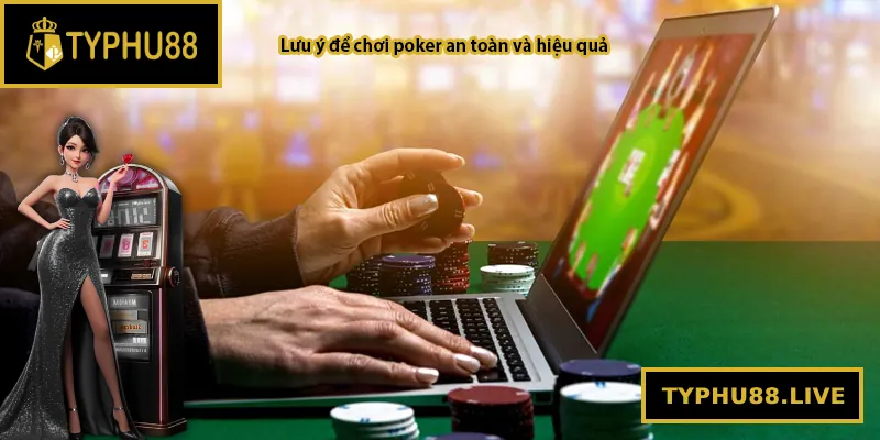 Lưu ý để chơi poker an toàn và hiệu quả