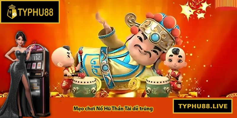 Mẹo chơi Nổ Hũ Thần Tài dễ trúng