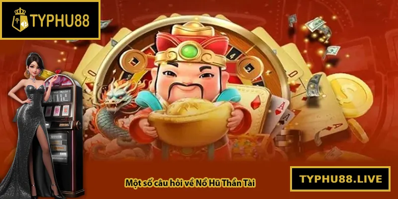 Một số câu hỏi về Nổ Hũ Thần Tài