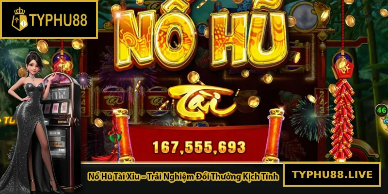Nổ Hũ Tài Xỉu – Trải Nghiệm Đổi Thưởng Kịch Tính Tại Typhu88