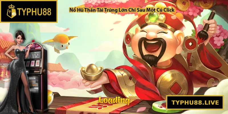 Nổ Hũ Thần Tài Typhu88 – Trúng Lớn Chỉ Sau Một Cú Click