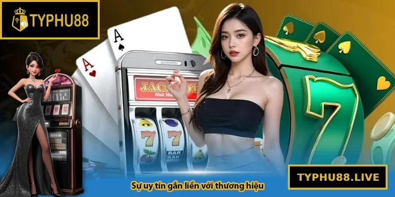 Sự uy tín gắn liền với thương hiệu Typhu88