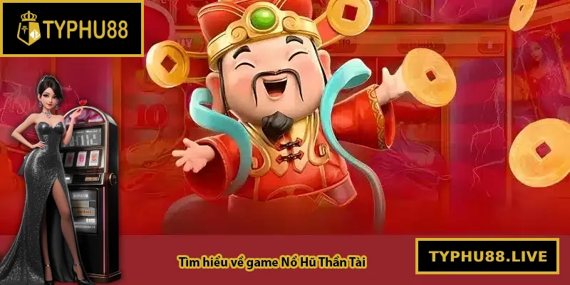 Tìm hiểu về game Nổ Hũ Thần Tài