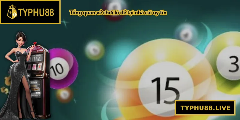 Tổng quan về chơi lô đề tại Typhu88