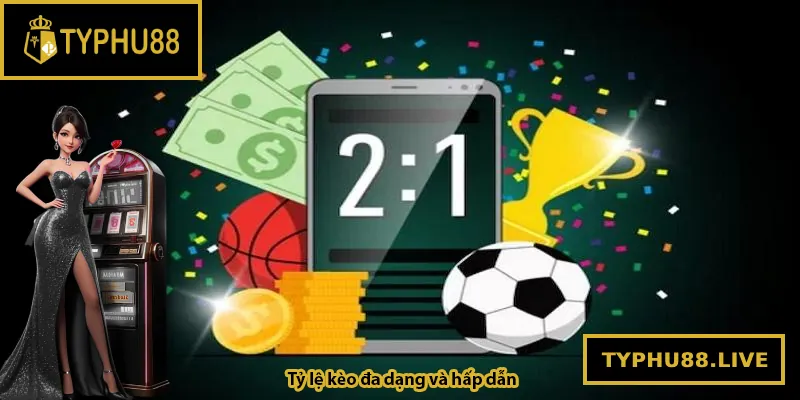 Tỷ lệ kèo đa dạng và hấp dẫn