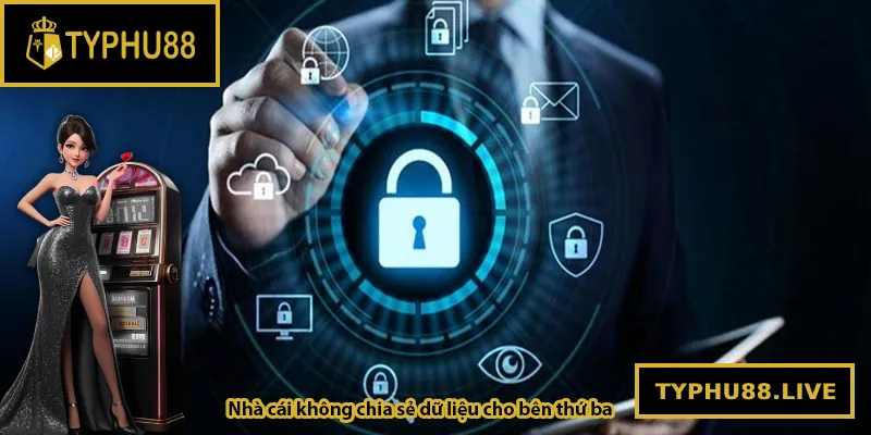 Typhu88 cam kết không chia sẻ dữ liệu cho bên thứ ba