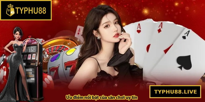 Ưu điểm nổi bật của sân chơi Typhu88