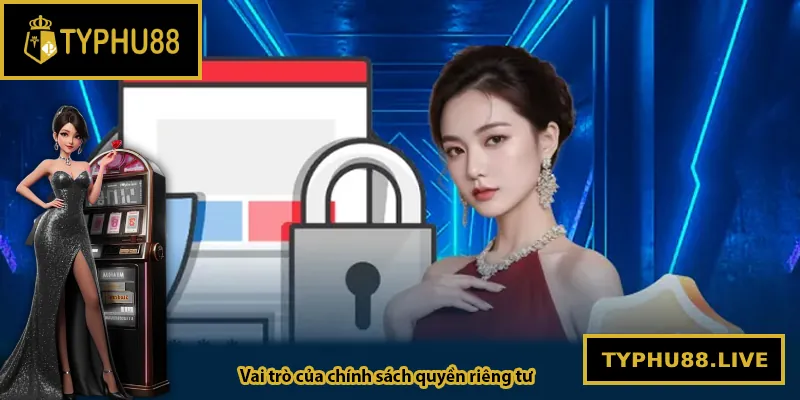 Vai trò của chính sách quyền riêng tư tại Typhu88